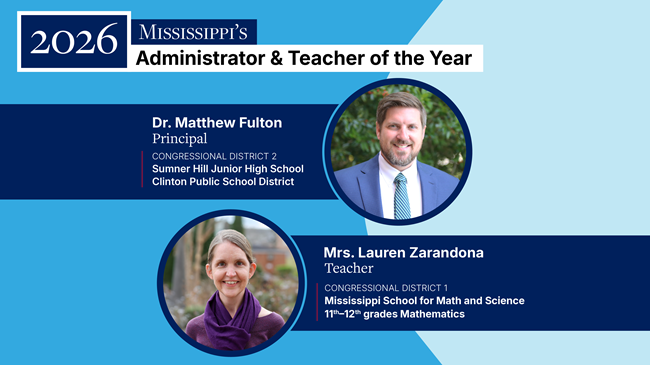 2026 Mississippi's Administrator and Teacher of the Year, Dr. Matthew Fulton, principal of Sumner Hill Junior High School in the Clinton Public School District in Congressional District 2., Mrs. Lauren Zarandona, teacher of mathematics for grades 11-12 at the Mississippi School for Mathematics and Science in Congressional District 1.